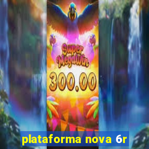 plataforma nova 6r